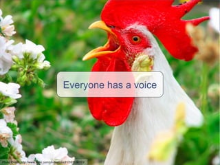 Everyone has a voice Photo Credit:  http://www.flickr.com/photos/pbo31/161536153/ 