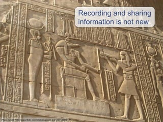 Recording and sharing information is not new Photo Credit  http://www.flickr.com/photos/upyernoz/2149312640/ 
