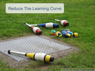 Reduce The Learning Curve Photo Credit:  http://www.flickr.com/photos/si/2940588/ 