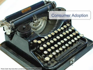 Consumer Adoption Photo Credit: http://www.flickr.com/photos/seychelles88/361468916/ 