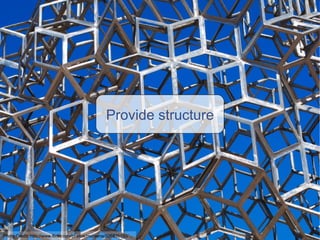 Provide structure Photo Credit:  http://www.flickr.com/photos/mureena/505835150/ 