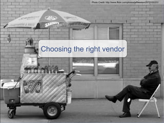 Choosing the right vendor Photo Credit:  http://www.flickr.com/photos/jeffweston/2572155331/ 