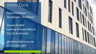Gerrit Brehmer
Developer / Architect
inovex GmbH
Ludwig-Erhard-Allee 6
76131 Karlsruhe
gbrehmer@inovex.de
0173 3181 007
 