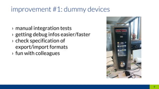 › manual integration tests
› getting debug infos easier/faster
› check specification of
export/import formats
› fun with colleagues
9
 