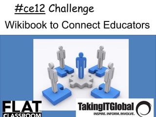 #ce12 Challenge
Wikibook to Connect Educators
 