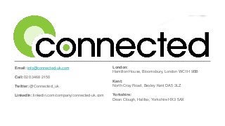 Email: info@connected-uk.com
Call: 020 3468 2150
Twitter: @Connected_uk
LinkedIn: linkedin.com/company/connected-uk.com
Lo...