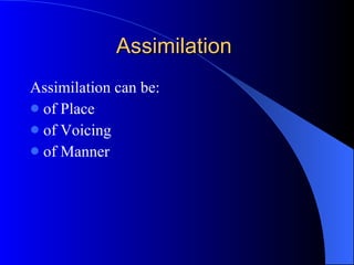 Assimilation  Assimilation can be: of Place of Voicing of Manner 