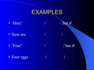 EXAMPLES ‘ Here’  /  / but if Here are  /  / ‘ Four’  /  / but if Four eggs  /  / 
