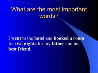 What are the most important words? I  went  to the  hotel  and  booked  a  room  for  two nights  for my  father  and his  best friend . 