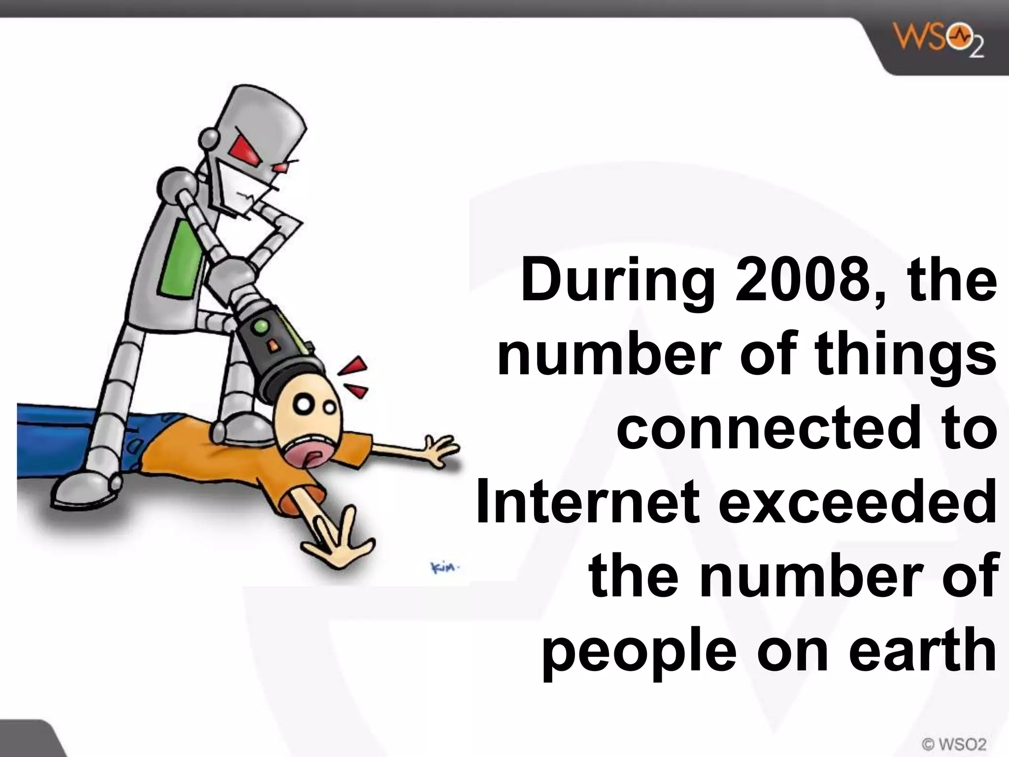 During 2008, the
number of things
connected to
Internet exceeded
the number of
people on earth