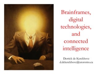 Derrick de Kerckhove [email_address] Brainframes, digital technologies,and connected intelligence 