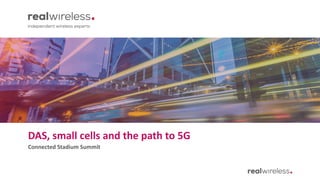 DAS, small cells and the path to 5G
Connected Stadium Summit
 