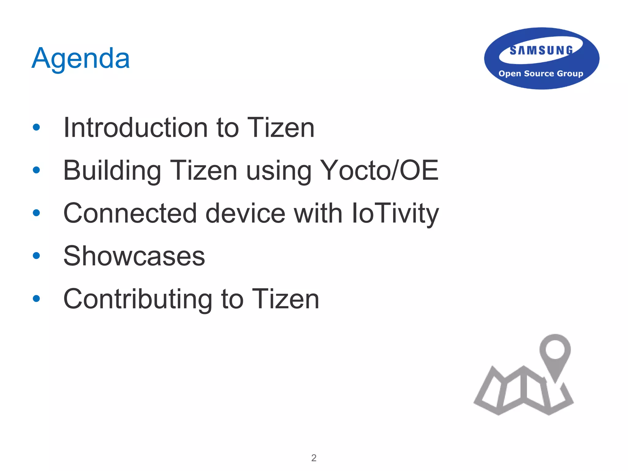 2
Agenda
• Introduction to Tizen
• Building Tizen using Yocto/OE
• Connected device with IoTivity
• Showcases
• Contributing to Tizen
 
