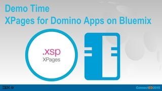 Demo Time
XPages for Domino Apps on Bluemix
 