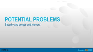 POTENTIAL PROBLEMS
Security and access and memory
 