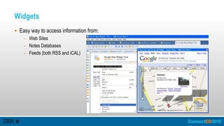Widgets
 Easy way to access information from:
– Web Sites
– Notes Databases
– Feeds (both RSS and iCAL)
 