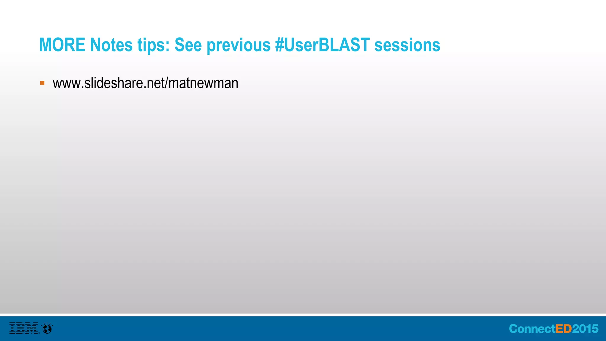 MORE Notes tips: See previous #UserBLAST sessions
 www.slideshare.net/matnewman
 