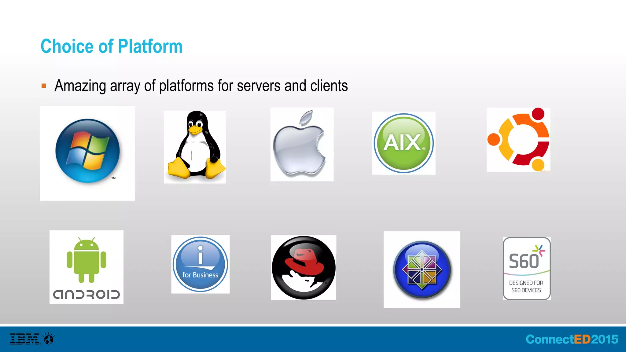 Choice of Platform
 Amazing array of platforms for servers and clients
 