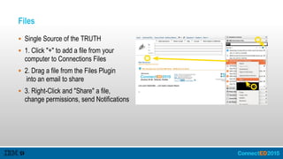 Files
 Single Source of the TRUTH
 1. Click "+" to add a file from your
computer to Connections Files
 2. Drag a file from the Files Plugin
into an email to share
 3. Right-Click and "Share" a file,
change permissions, send Notifications
 
