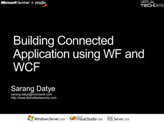 Building Connected
 Application using WF and
 WCF
Sarang Datye
sarang.datye@microsoft.com
http://www.dotnetbetaworks.com