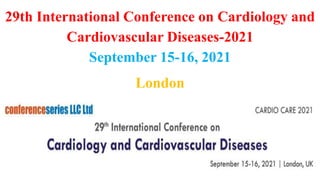 29th International Conference on Cardiology and
Cardiovascular Diseases-2021
September 15-16, 2021
London
 