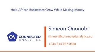 Simeon Ononobi
simeon@connectedanalytics.co
+234 814 957 0888
Help African Businesses Grow While Making Money
 
