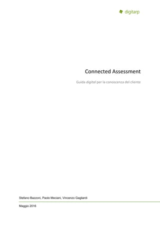 Connected Assessment
Guida digital per la conoscenza del cliente
Stefano Bazzoni, Paolo Meciani, Vincenzo Gagliardi
Maggio 2016
 