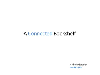 A Connected Bookshelf
Hadrien Gardeur
Feedbooks
 