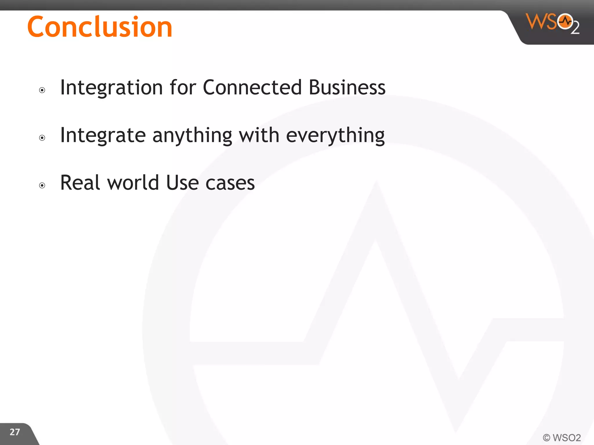 ๏ Integration for Connected Business
๏ Integrate anything with everything
๏ Real world Use cases
27
Conclusion
 