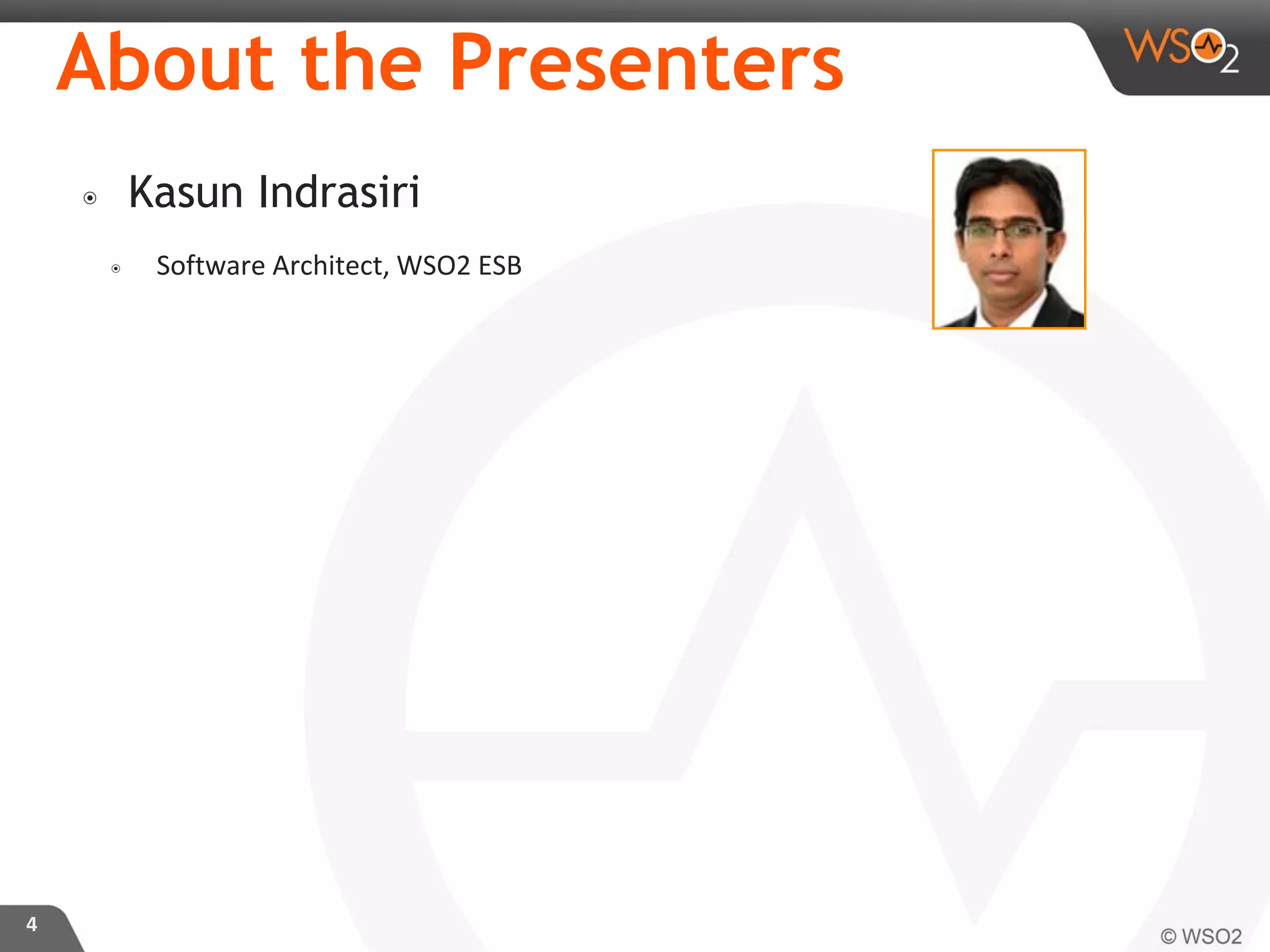 About the Presenters
๏ Kasun Indrasiri
๏ Software Architect, WSO2 ESB
4
 