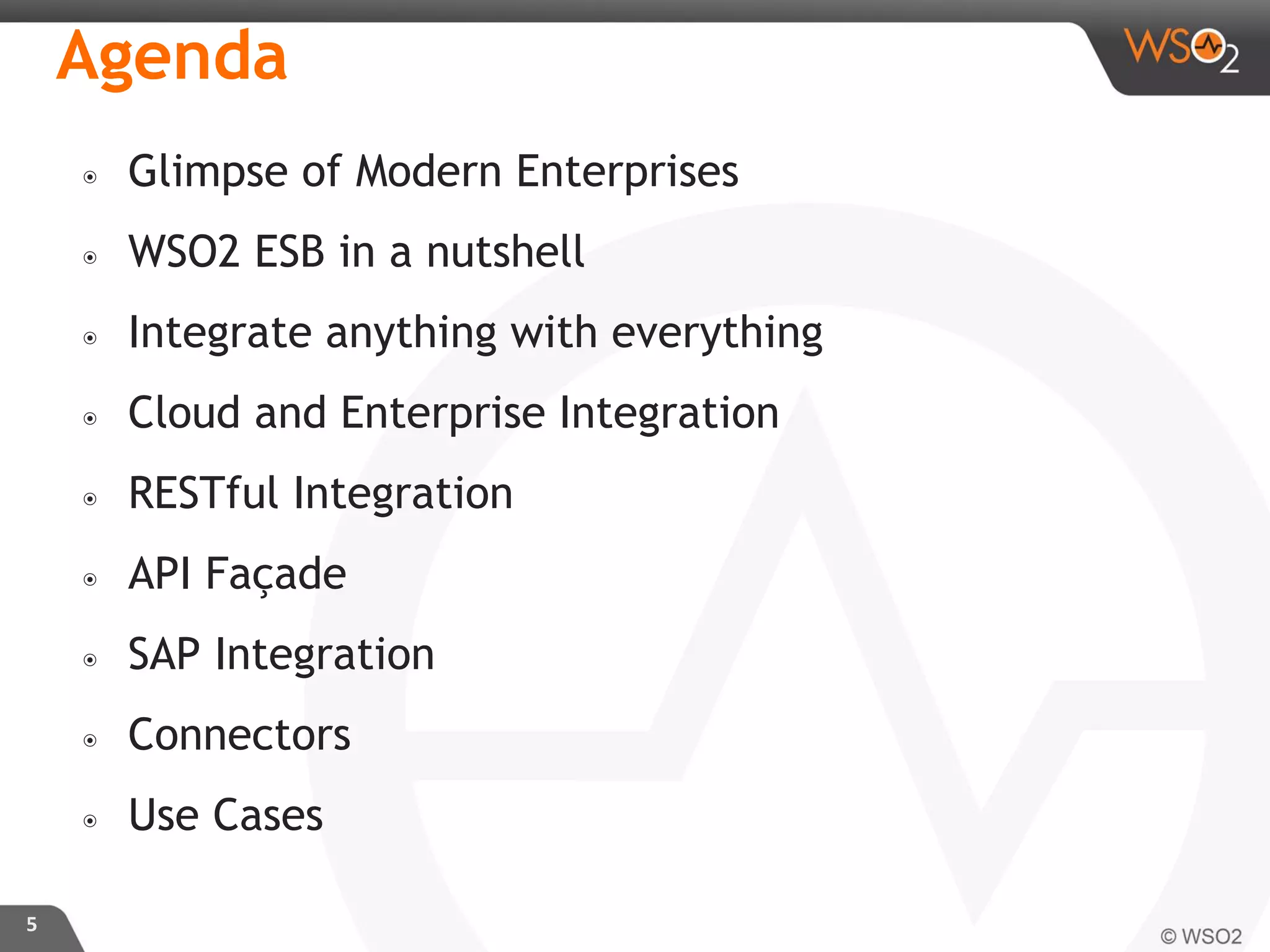 Agenda
๏ Glimpse of Modern Enterprises
๏ WSO2 ESB in a nutshell
๏ Integrate anything with everything
๏ Cloud and Enterprise Integration
๏ RESTful Integration
๏ API Façade
๏ SAP Integration
๏ Connectors
๏ Use Cases
5
 