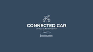 CONNECTED CAR
Einfluss auf die Mobilität
 