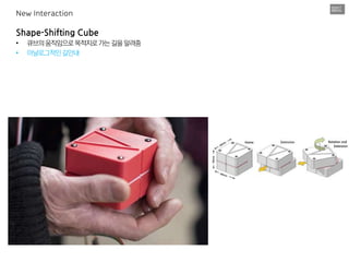 Shape-Shifting Cube
• 큐브의움직임으로목적지로가는길을알려줌
• 아날로그적인길안내
New Interaction
 