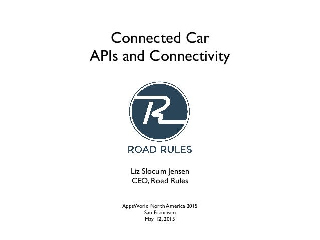 Connected Car
APIs and Connectivity
AppsWorld North America 2015
San Francisco
May 12, 2015
Liz Slocum Jensen
CEO, Road Ru...
