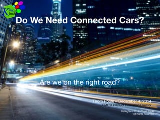 © KlugTech 2014 – Thom Poole 
All Rights Reserved
Do We Need Connected Cars?
Are we on the right road?


Thom Poole – December 4, 2014 
CMO & Product Innovation Director
© KlugTech 2014 – Thom Poole 
All Rights Reserved
 