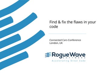 1© 2015 Rogue Wave Software, Inc. All Rights Reserved. 1
Find & fix the flaws in your
code
Connected Cars Conference
London, UK
 