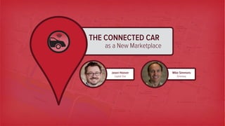 THE CONNECTED CAR
as a New Marketplace
Mike Simmons
Driveway
Jason Hoover
Capital One
 
