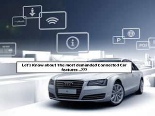 Let’s Know about The most demanded Connected Car
features ..???
 