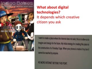 ocial LinksSocial Links hello@theindigobabies.com theindigobabies.com
opyright © Indigo Babies
Website Design
What about digital
technologies?
It depends which creative
citizen you ask
 