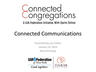 Connected Communications
Presented by Lisa Colton
January 14, 2014
#connectcongs

 