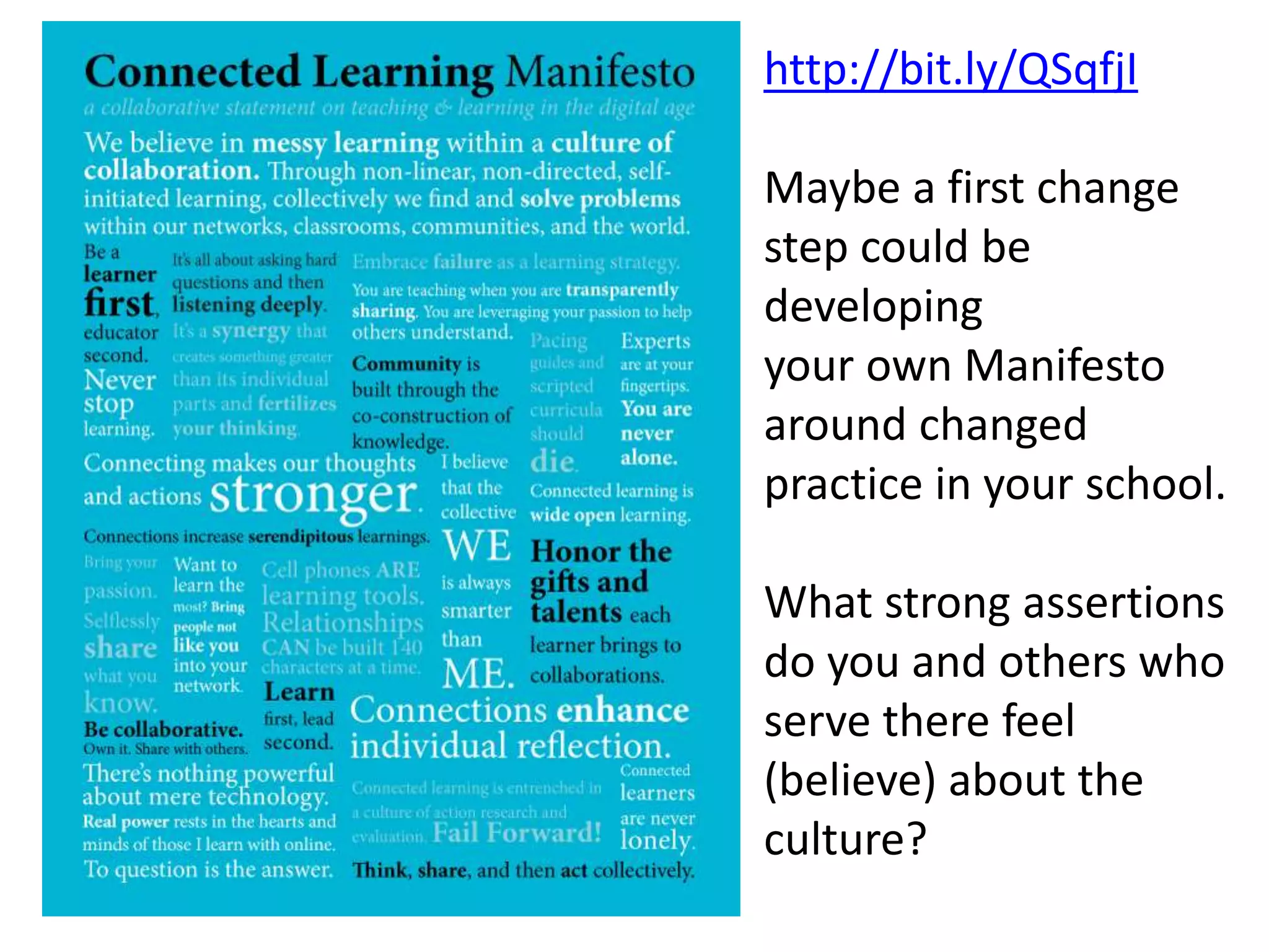 http://bit.ly/QSqfjI
Maybe a first change
step could be
developing
your own Manifesto
around changed
practice in your school.
What strong assertions
do you and others who
serve there feel
(believe) about the
culture?
 