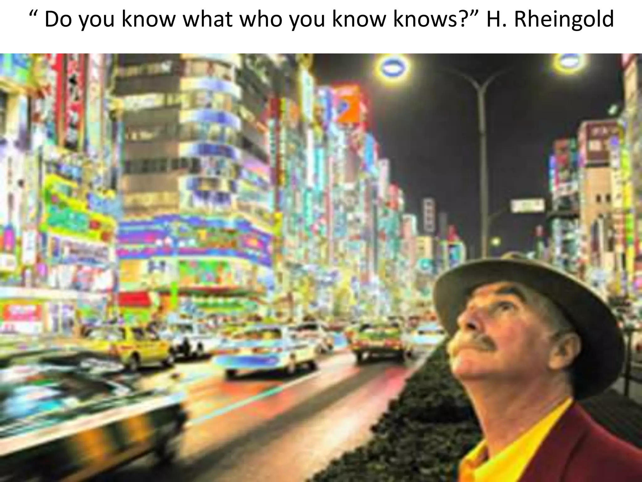 “ Do you know what who you know knows?” H. Rheingold
 