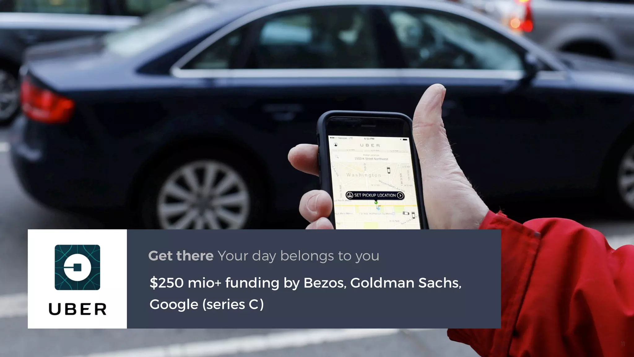 $250 mio+ funding by Bezos, Goldman Sachs,
Google (series C)
Get there Your day belongs to you
11
 