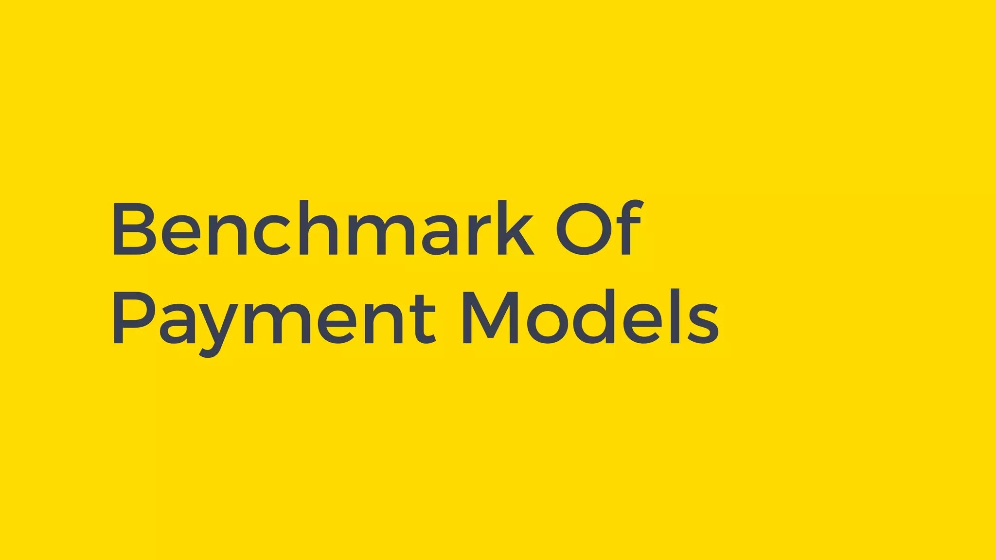 Benchmark Of
Payment Models
 