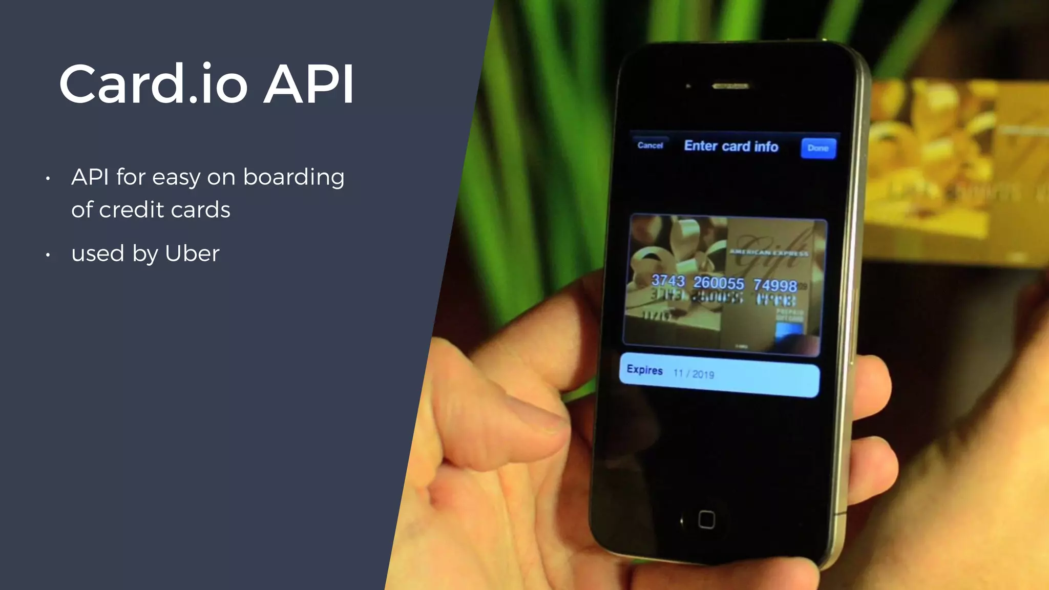• API for easy on boarding
of credit cards
• used by Uber
Card.io API
 