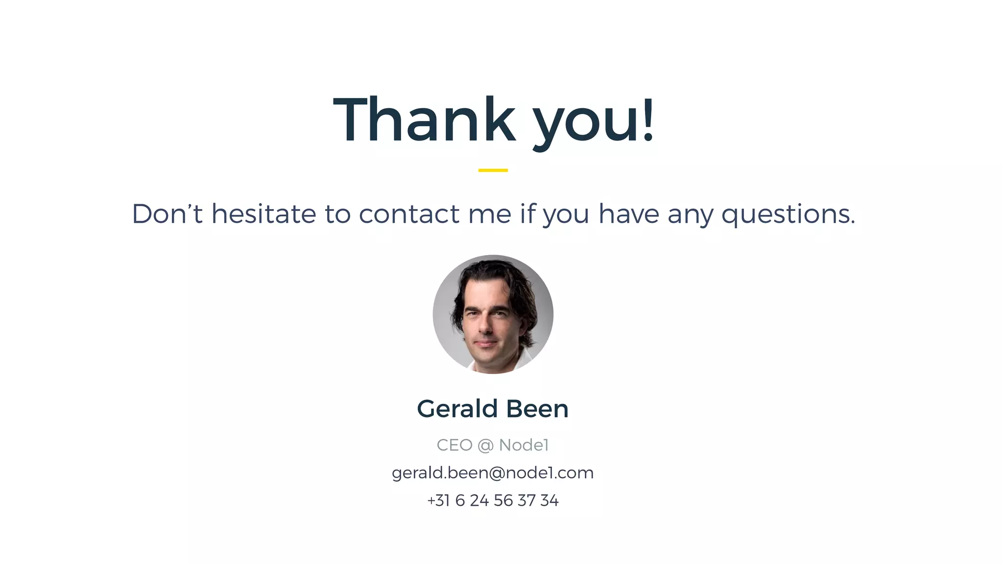 Thank you!
Don’t hesitate to contact me if you have any questions.
Gerald Been
CEO @ Node1
gerald.been@node1.com
+31 6 24 56 37 34
 