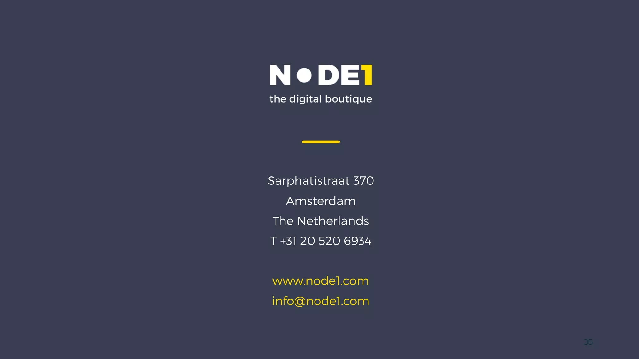 Sarphatistraat 370
Amsterdam
The Netherlands
T +31 20 520 6934
www.node1.com
info@node1.com
35
 
