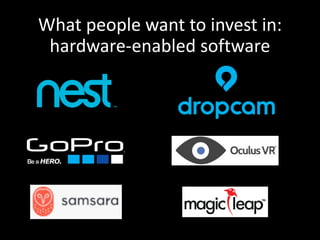 What people want to invest in:
hardware-enabled software
 