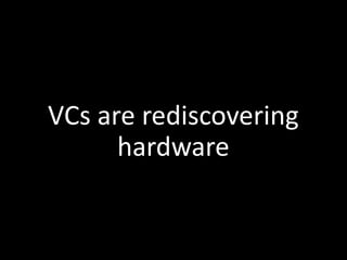 VCs are rediscovering
hardware
 