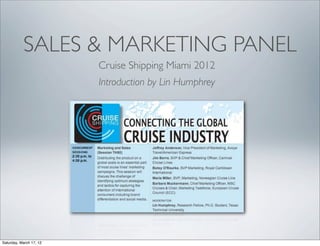 SALES & MARKETING PANEL
                         Cruise Shipping Miami 2012
                         Introduction by Lin Humphrey




Saturday, March 17, 12
 